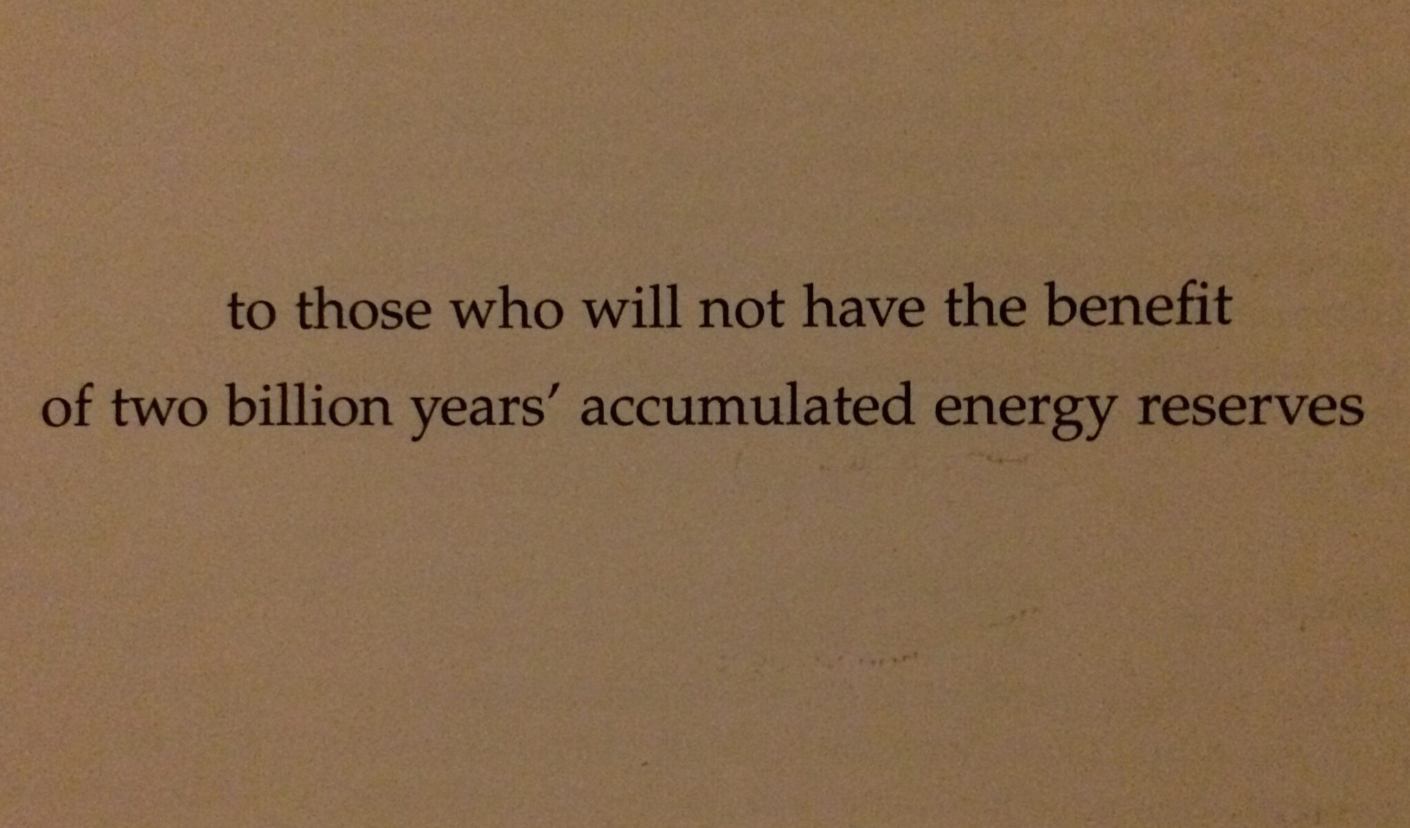 to those who will not have the benefit of two billion years' accumulated energy reserves - David Mackay